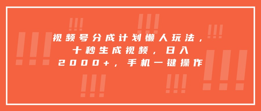 图片[1]-视频号分成计划懒人玩法，十秒生成视频，日入2000+，手机一键操作-阿鑫