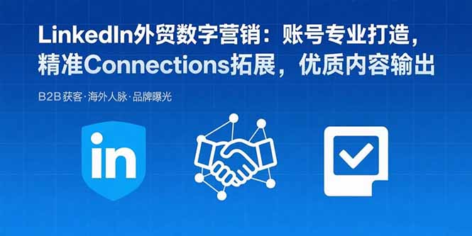 图片[1]-LinkedIn外贸数字营销：账号专业打造，精准Connections拓展，优质内容输出-阿鑫