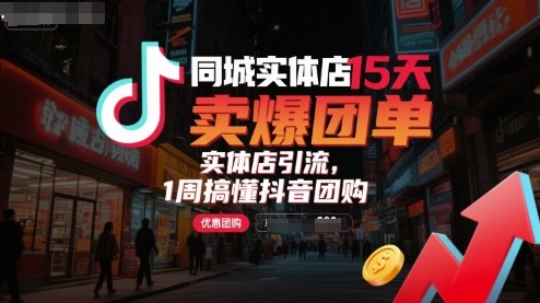 同城实体店15天卖爆团单，实体店引流，1周搞懂抖音团购