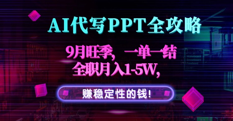 图片[1]-AI代写PPT全攻略，9月旺季，一单一结，全职月入1-5W，赚稳定性的钱！-阿鑫