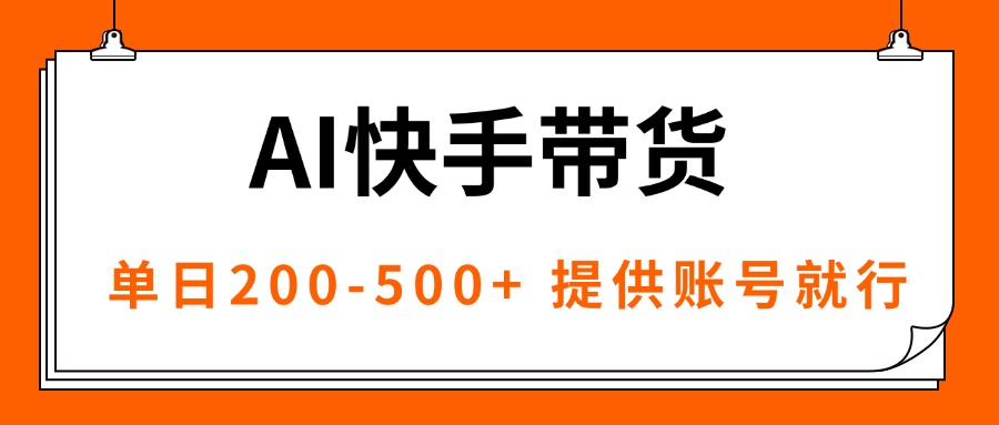 图片[1]-AI黑科技快手带货，提供账号就行，独家AB技术，单日200-500+-阿鑫