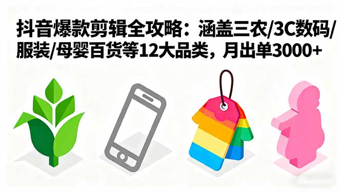 图片[1]-爆款剪辑全攻略：涵盖三农/3C数码/服装/母婴百货等12大品类，月出单3000+-阿鑫