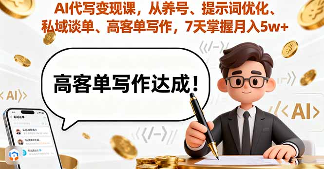 图片[1]-AI代写变现课，从养号、提示词优化、私域谈单、高客单写作，7天掌握月入5w-阿鑫
