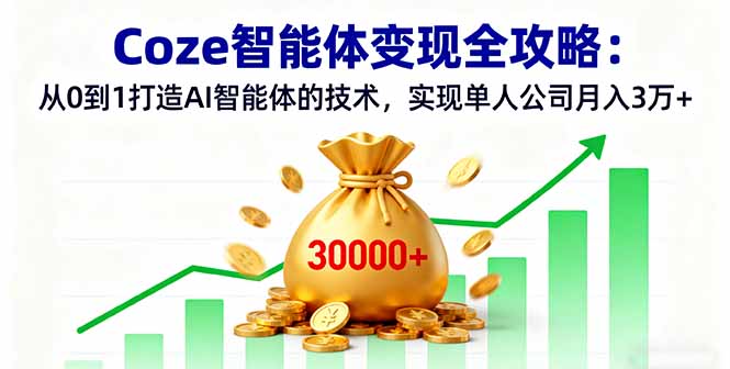 图片[1]-Coze智能体变现全攻略：从0到1打造AI智能体的技术，实现单人公司月入3万+-阿鑫