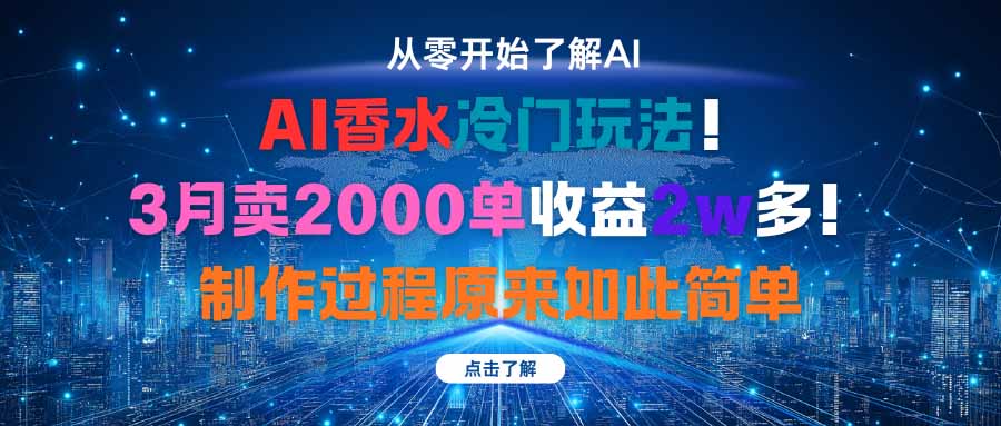 图片[1]-AI香水冷门玩法！3月卖2000单收益2w多！制作过程原来如此简单-阿鑫
