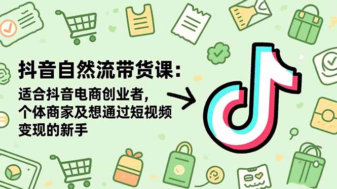 图片[1]-抖音自然流带货课：适合抖音电商创业者,个体商家及想通过短视频变现的新手-阿鑫