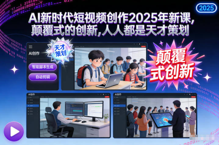 AI新时代短视频创作2025年新课，​颠覆式的创新，人人都是天才策划