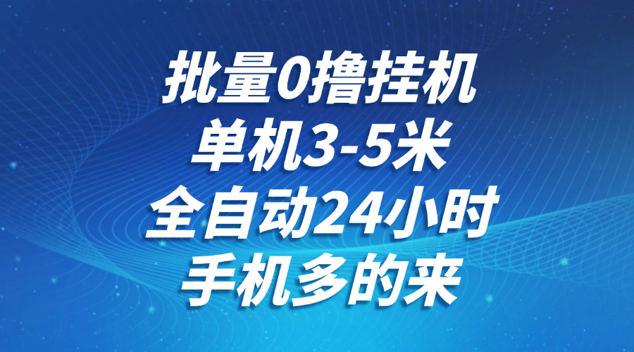 图片[1]-批量0撸全自动挂机，单机3-5米，全自动24小时，手机多的来，不养鸡，无风控，无限制-阿鑫