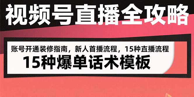 图片[1]-视频号直播全攻略：账号开通装修指南，新人首播流程，15种爆单话术模板-阿鑫