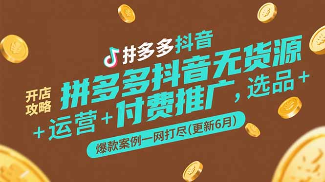 图片[1]-拼多多抖音无货源开店攻略，选品+运营+付费推广+爆款案例一网打尽(更新6月-阿鑫