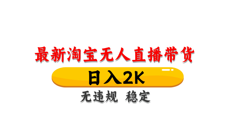 淘宝无人直播带货,日入2K,独家技术,无违规无封号,长期稳定,操作简单【揭秘】