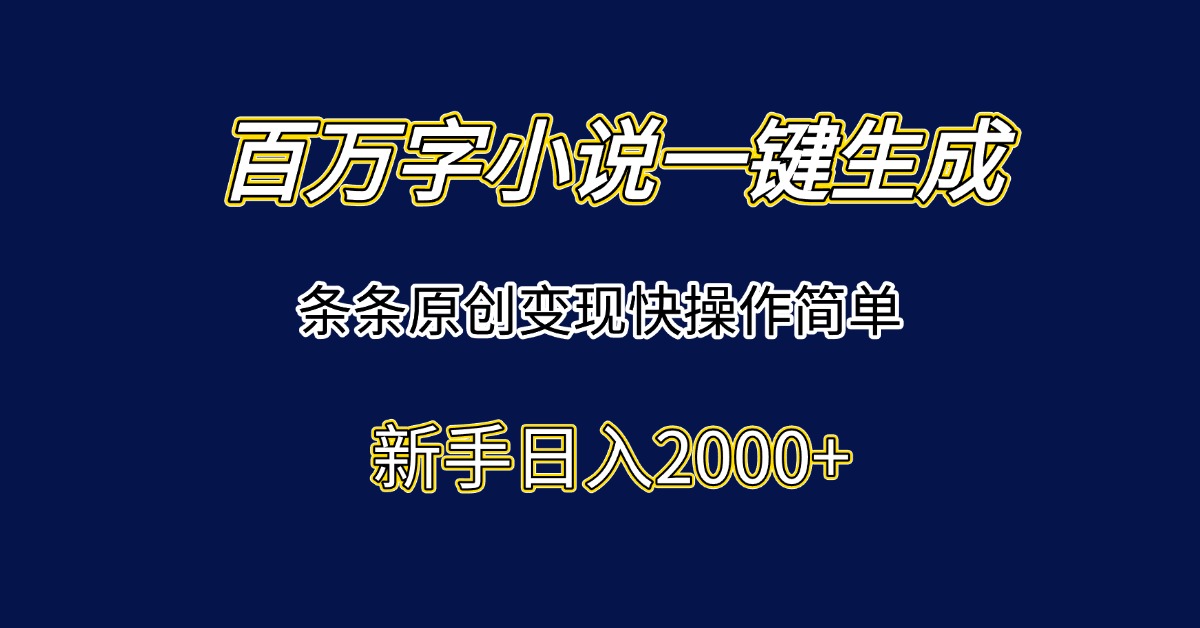 图片[1]-百万字小说一键生成，条条原创变现快操作简单新手日入2000+-阿鑫