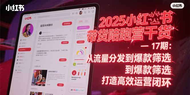 图片[1]-2025小红书带货陪跑营干货-17期：从流量分发到爆款筛选 打造高效运营闭环-阿鑫