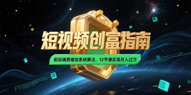 图片[1]-2025短视频创富指南，前后端思维加系统算法，12节课实现月入过万-阿鑫