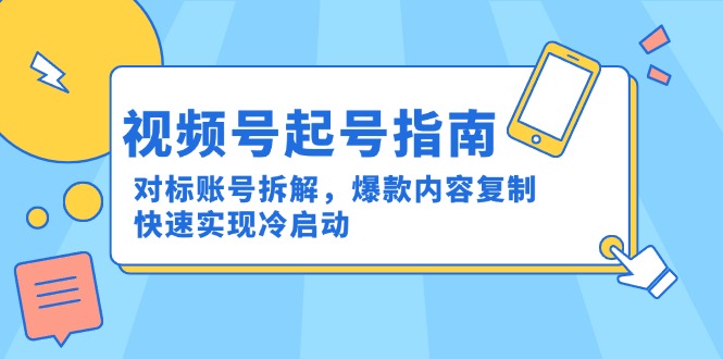 图片[1]-视频号起号指南：对标账号拆解，爆款内容复制，快速实现冷启动-阿鑫