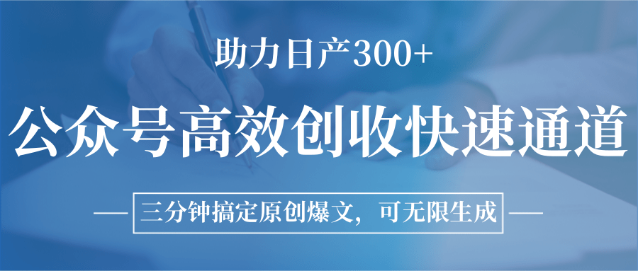公众号高效创收快速通道,三分钟搞定原创爆文,助力日产300+