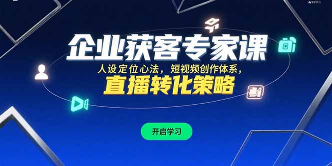 图片[1]-企业获客专家课，人设定位心法，短视频创作体系，直播转化策略-阿鑫