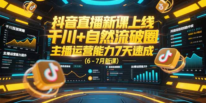 图片[1]-抖音直播新课上线，千川+自然流破圈，主播运营能力7天速成 (6-7月新课-阿鑫