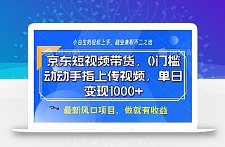 京东短视频带货,0门槛,动动手指上传视频,轻松日入1000+
