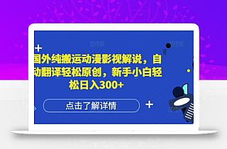 国外纯搬运动漫影视解说,自动翻译轻松原创,新手小白轻松日入300+【揭秘】