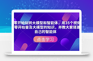 从零开始玩转大模型和智能体,用35个视频从零开始普及大模型的知识,并教大家搭建自己的智能体