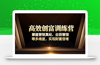 高效创富训练营:掌握营销真经、自我管理等多维度,实现财富倍增