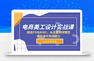 电商美工设计实战课,结合PS与AIGC,从主图到详情页,提升设计实战能力