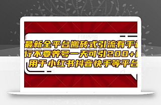 最新全平台搬砖式引流有手就行不要养号一天可引200+项目粉适用于小红书抖音快手等平台