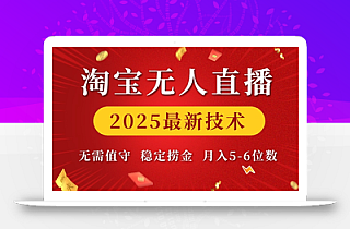 淘宝无人直播2025最新技术 无需值守,稳定捞金,月入5位数【揭秘】