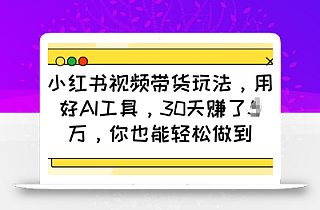 小红书视频带货玩法,用好AI工具,30天收益过W,你也能轻松做到