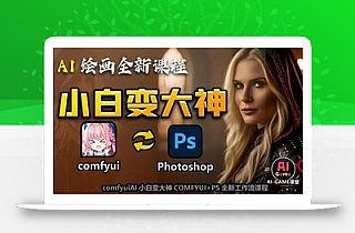AI绘画全新课程,AI小白变大神COMFYUI+PS全新工作流课程,学会能创作无限可能