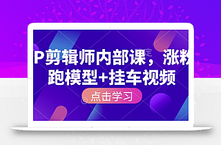 IP剪辑师内部课,涨粉跑模型+挂车视频