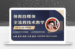 体育自媒体创作全流程讲解,百万大V带你全流程学习体育自媒体短视频文案创作、视频制作和账号运营
