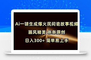 Ai一键生成爆火民间诡故事视频 画风精美 条条原创 日入300+ 简单易上手
