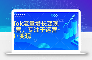 TikTok流量增长变现训练营,专注于运营·涨粉·变现