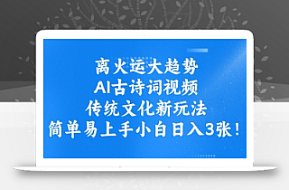 离火运大趋势,ai古诗词视频,传统文化新玩法,简单易上手小白日入3张
