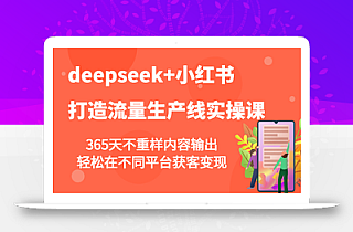 deepseek+小红书打造流量生产线实操课,365天不重样内容输出,轻松在不同平台获客变现