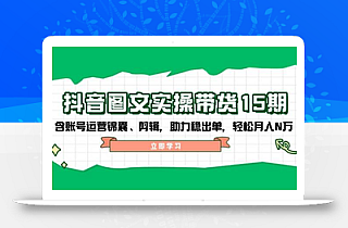 抖音图文带货实操第15期:账号运营锦囊、剪辑,助力稳出单,轻松月入N万