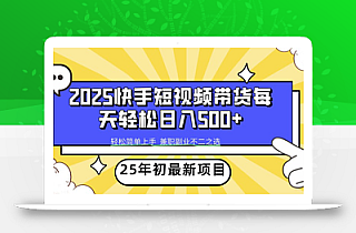 2025年初新项目快手短视频带货轻松日入500+