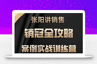 张阳讲销售实战训练营,案例实战训练,销冠全攻略
