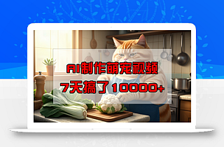 靠AI制作萌宠视频,7天搞了1万+,操作简单门槛低,有手机就行