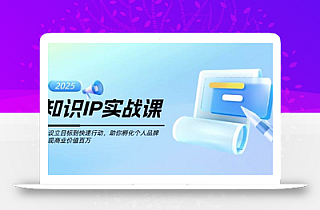 知识IP实战课,从设立目标到快速行动,助你孵化个人品牌,实现商业价值百万