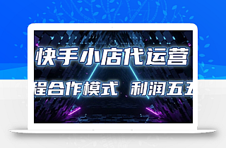 快手小店代运营 限时托管计划 合作模式 利润五五分成【揭秘】