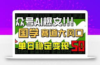 公众号AI爆文,国学赛道大风口,小白轻松上手,单日稳定变现5张
