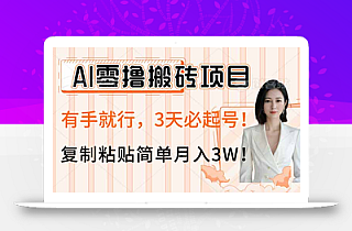 AI零撸搬砖项目玩法,有手就行,3天必起号,复制粘贴简单月入3W!