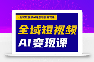 全域短视频AI导航地图变现课,全域短视频AI变现课
