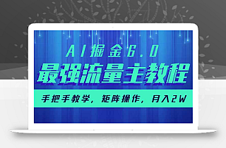 AI掘金6.0,最强流量主教程,手把手教学,矩阵操作,月入2w+
