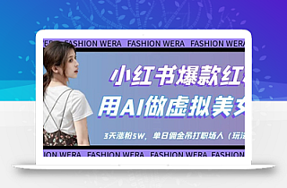 小红书爆款红利:用AI做虚拟美女号,3天涨粉5W,单日佣金吊打职场人