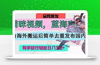 AI猫咪视频蓝海赛道,操作简单,直接海外搬运,简单去重,操作简单,有手就行日入3张
