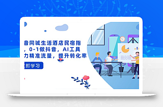 抖音同城生活酒店民宿指南,0-1做抖音,AI工具助力精准流量,提升转化率